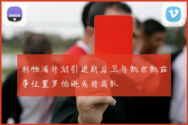 利物浦计划引进新后卫与凯尔凯兹争位置罗伯逊或将离队
