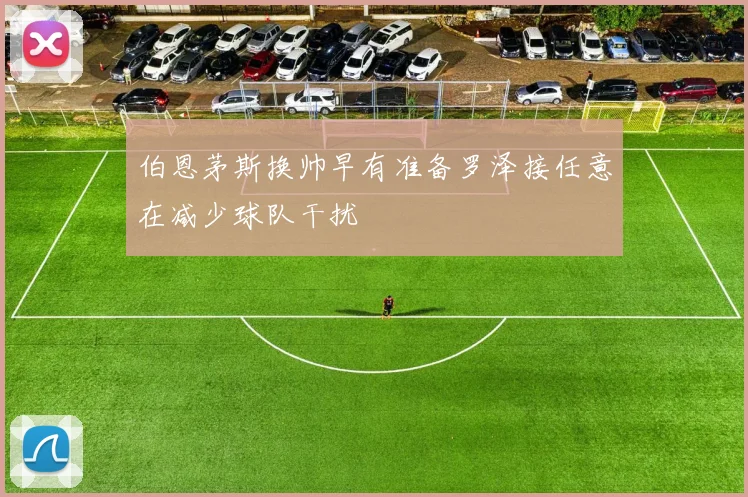 伯恩茅斯换帅早有准备罗泽接任意在减少球队干扰