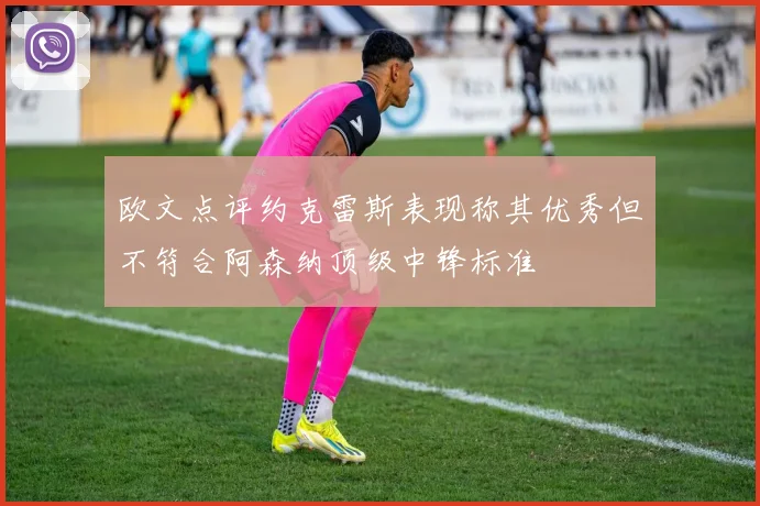 欧文点评约克雷斯表现称其优秀但不符合阿森纳顶级中锋标准